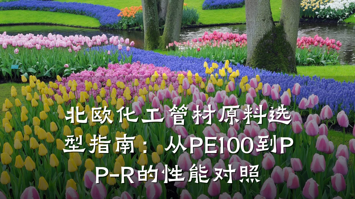 北欧化工管材原料选型指南：从PE100到PP-R的性能对照