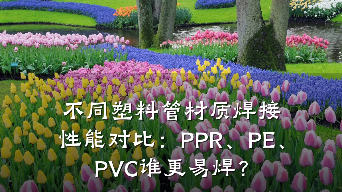 不同塑料管材质焊接性能对比：PPR、PE、PVC谁更易焊？