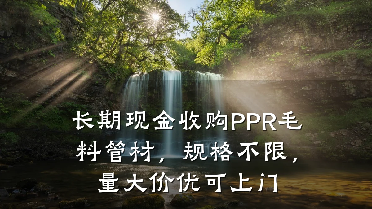 长期现金收购PPR毛料管材，规格不限，量大价优可上门