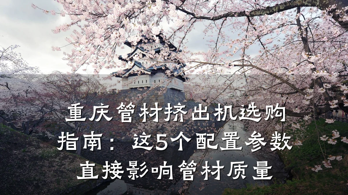重庆管材挤出机选购指南：这5个配置参数直接影响管材质量
