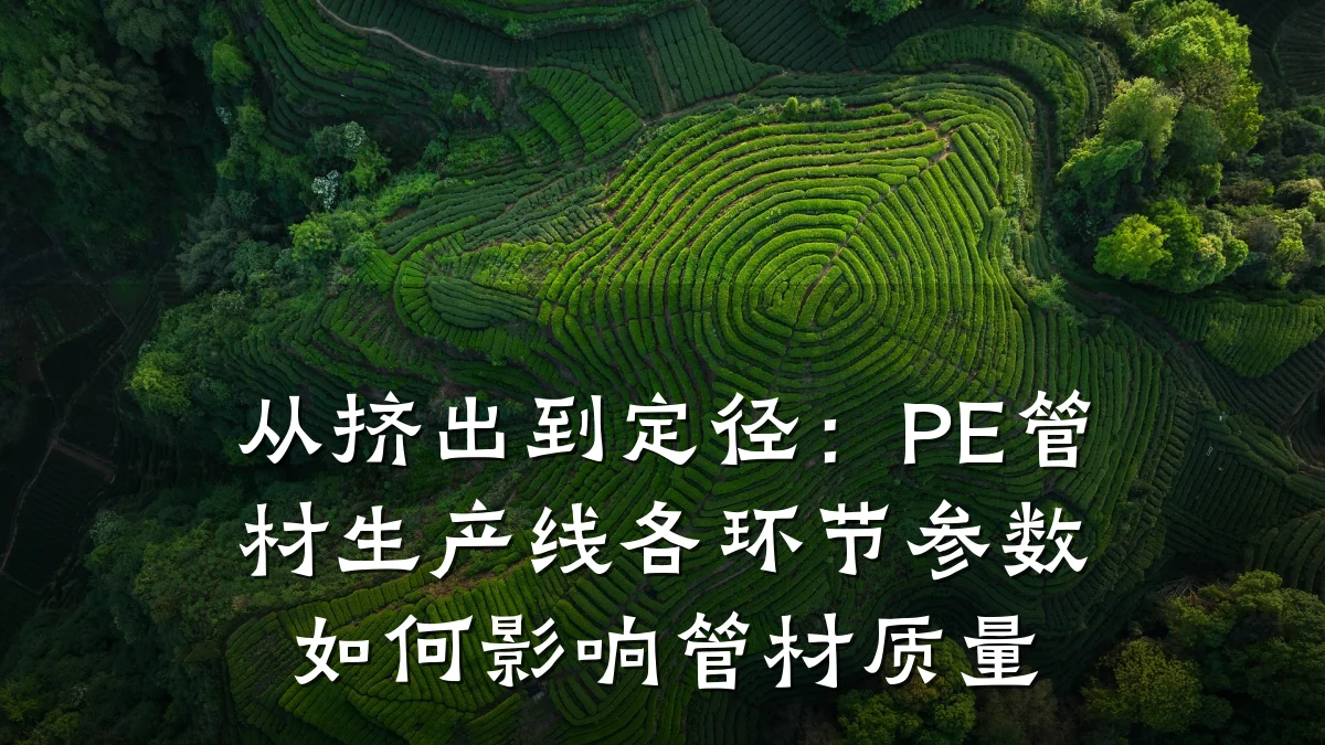从挤出到定径:PE管材生产线各环节参数如何影响管材质量