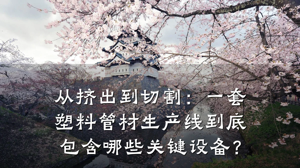 从挤出到切割：一套塑料管材生产线到底包含哪些关键设备？