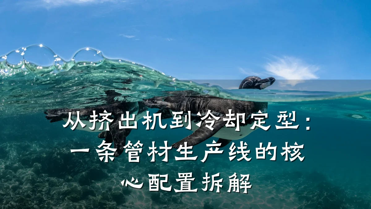 从挤出机到冷却定型：一条管材生产线的核心配置拆解