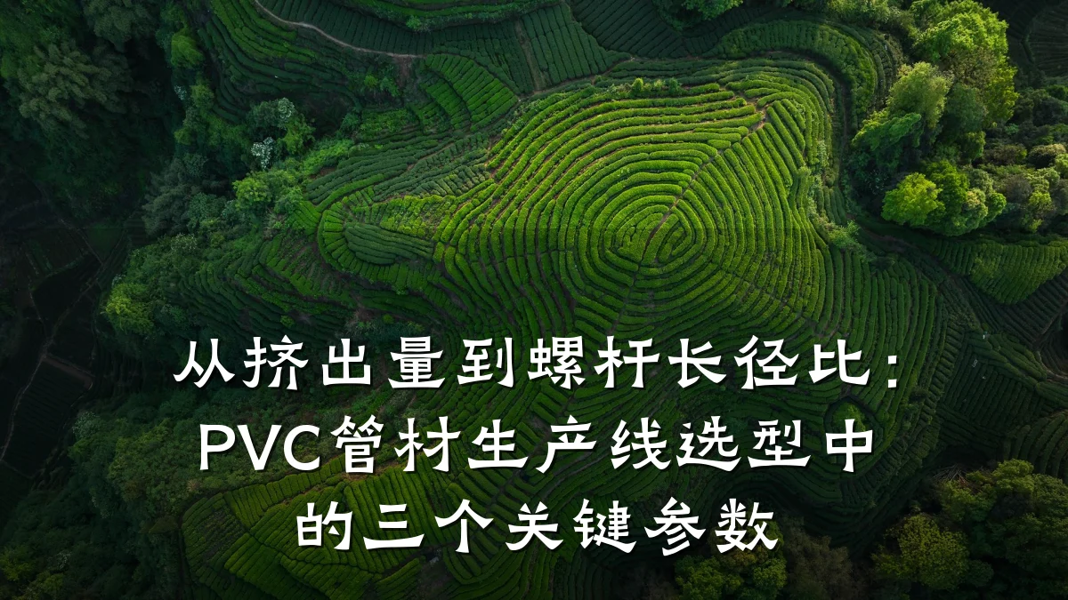 从挤出量到螺杆长径比：PVC管材生产线选型中的三个关键参数