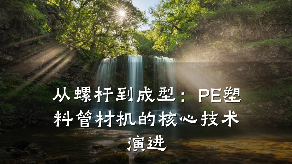 从螺杆到成型：PE塑料管材机的核心技术演进