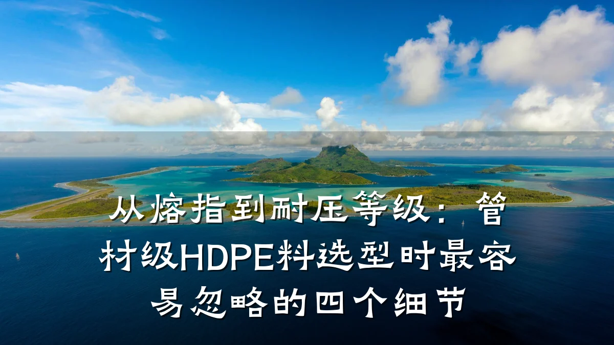 从熔指到耐压等级：管材级HDPE料选型时最容易忽略的四个细节
