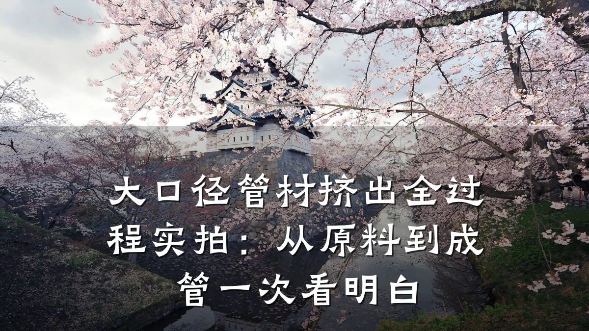 大口径管材挤出全过程实拍：从原料到成管一次看明白
