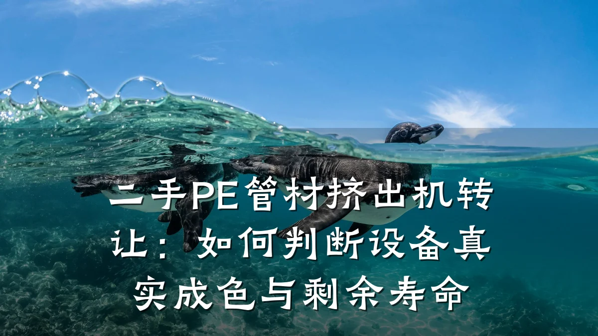 二手PE管材挤出机转让：如何判断设备真实成色与剩余寿命