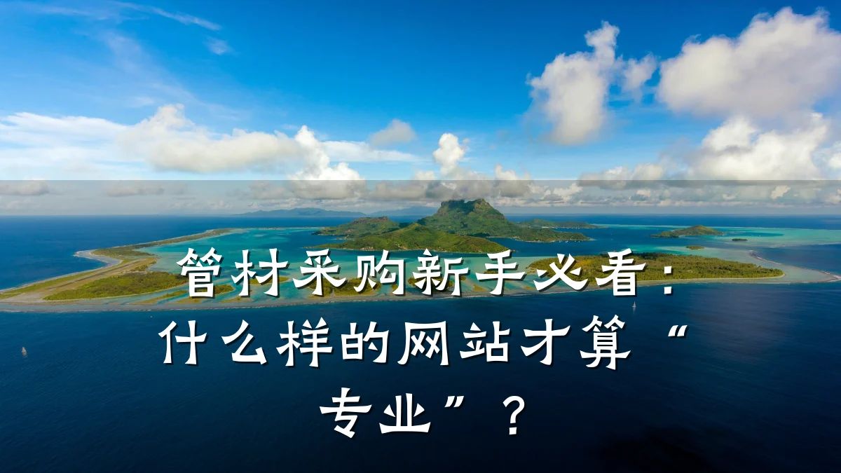 管材采购新手必看:什么样的网站才算“专业”?