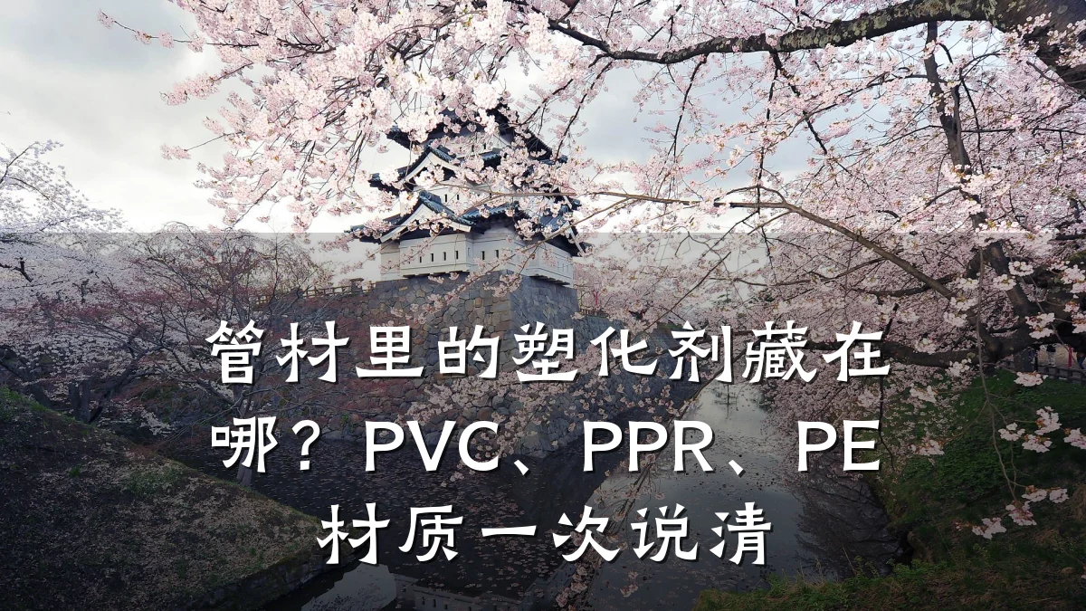 管材里的塑化剂藏在哪？PVC、PPR、PE材质一次说清