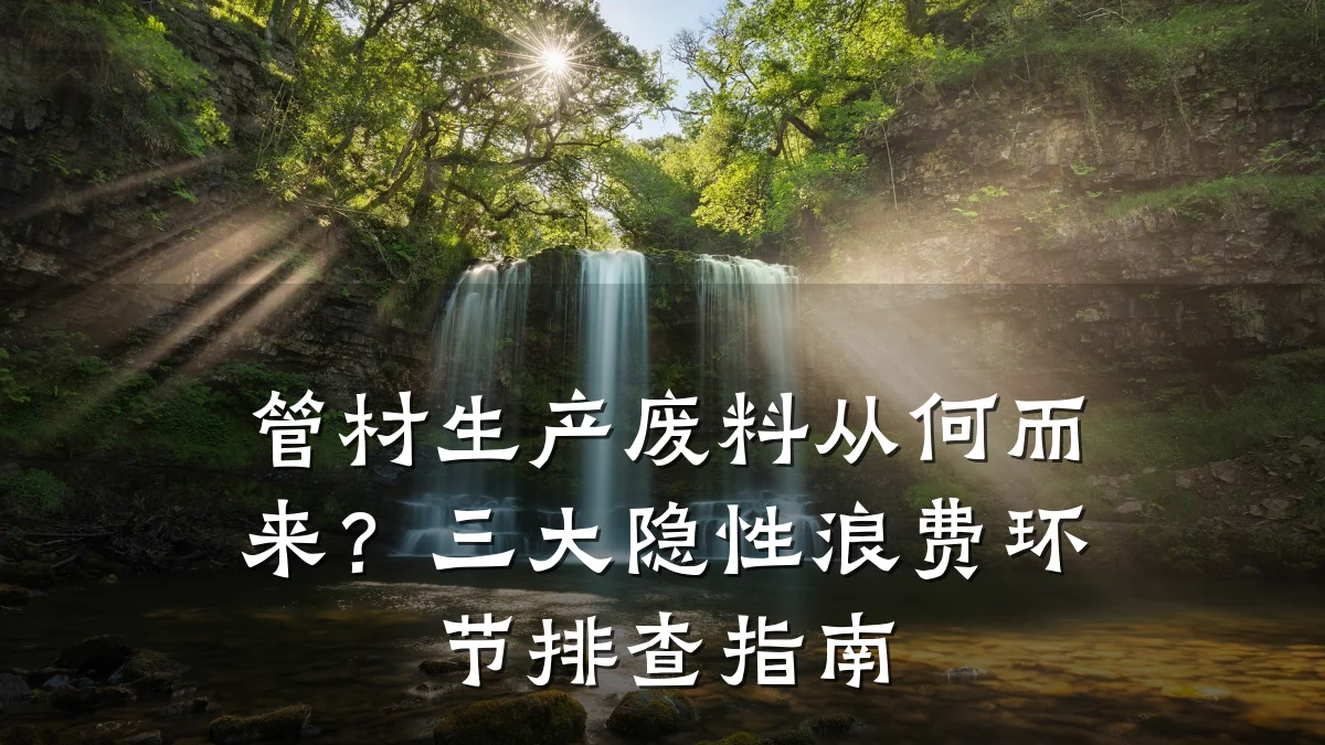 管材生产废料从何而来？三大隐性浪费环节排查指南