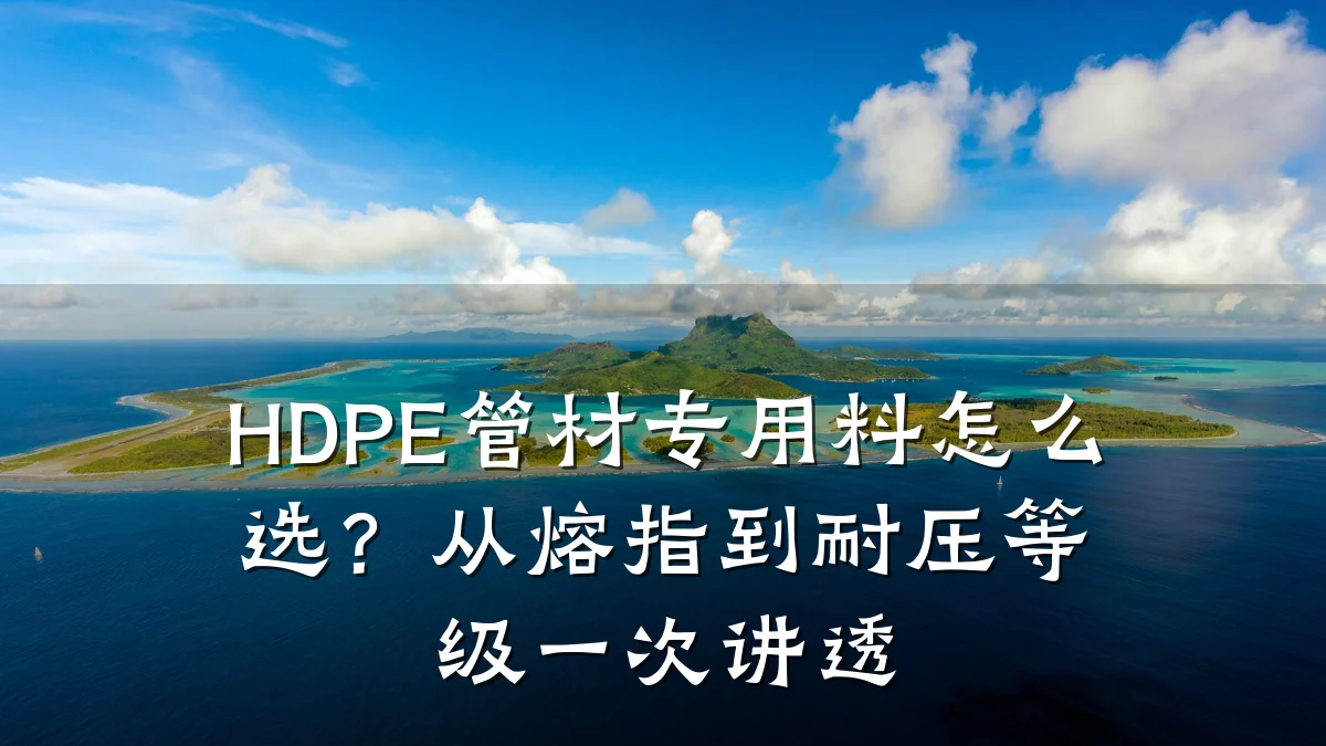 HDPE管材专用料怎么选？从熔指到耐压等级一次讲透