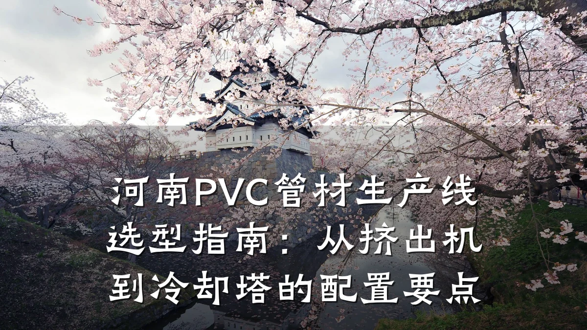 河南PVC管材生产线选型指南：从挤出机到冷却塔的配置要点