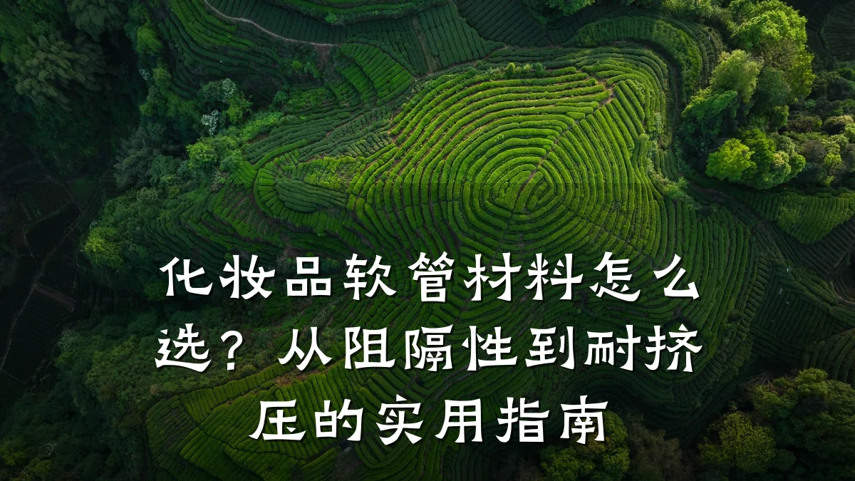 化妆品软管材料怎么选?从阻隔性到耐挤压的实用指南