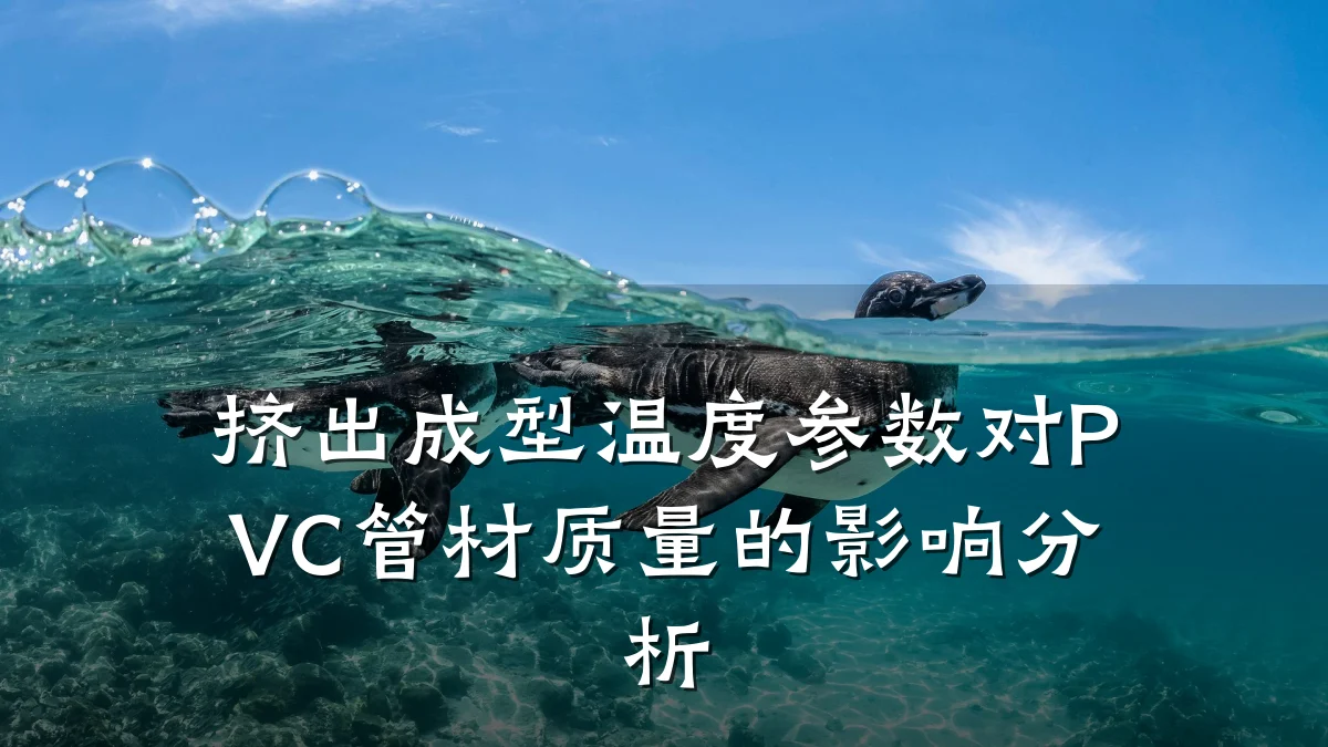 挤出成型温度参数对PVC管材质量的影响分析