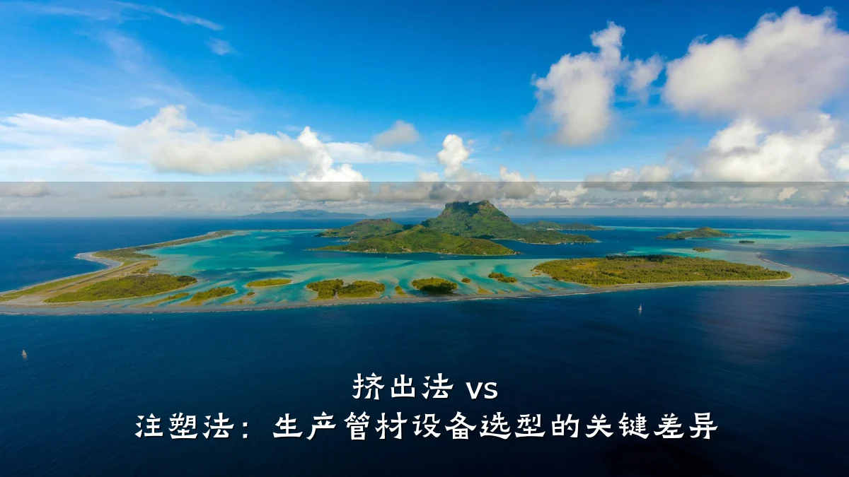 挤出法 vs 注塑法：生产管材设备选型的关键差异
