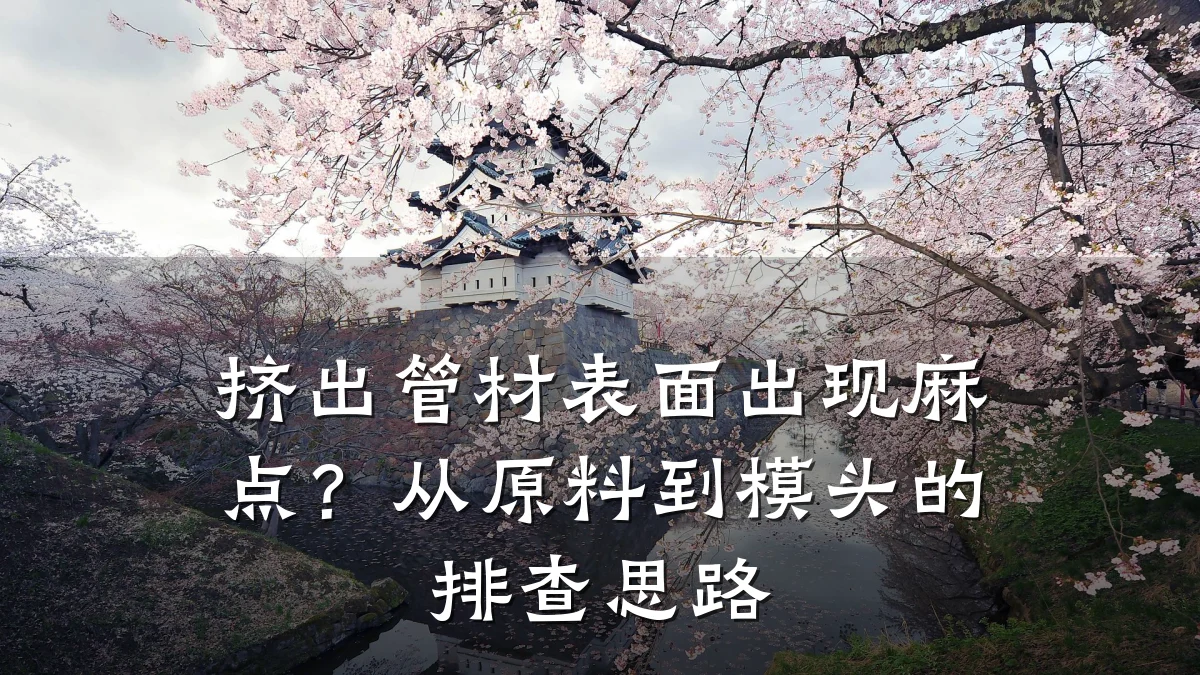 挤出管材表面出现麻点？从原料到模头的排查思路