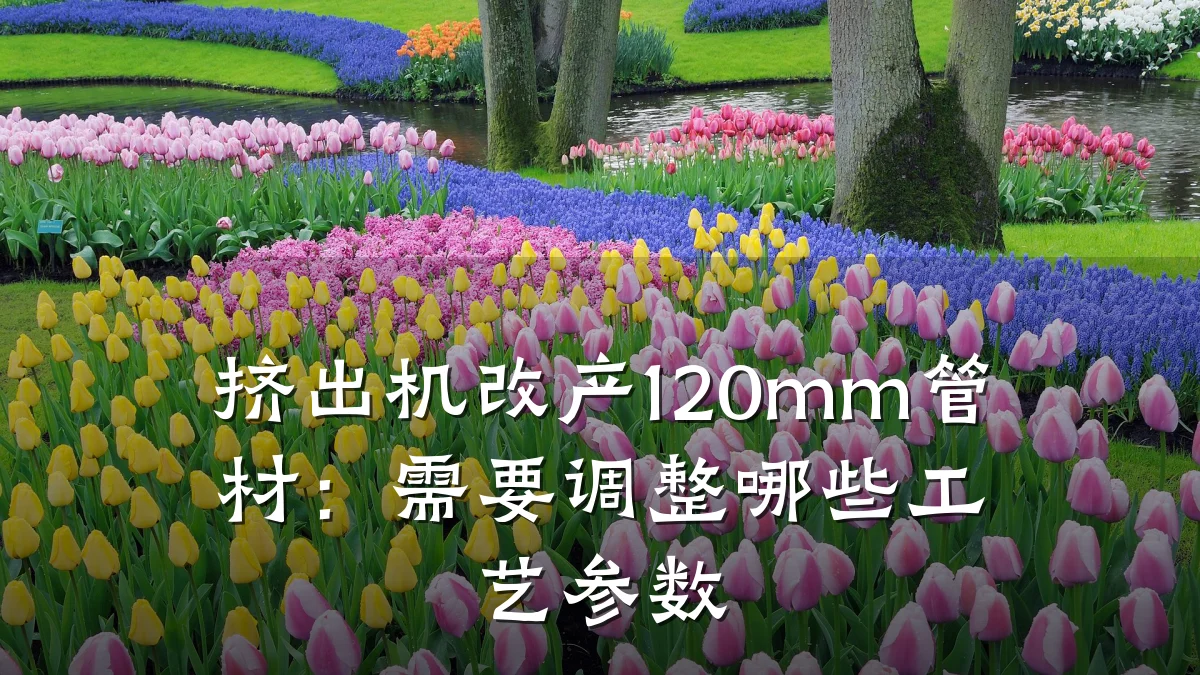 挤出机改产120mm管材：需要调整哪些工艺参数