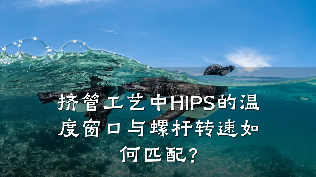 挤管工艺中HIPS的温度窗口与螺杆转速如何匹配？