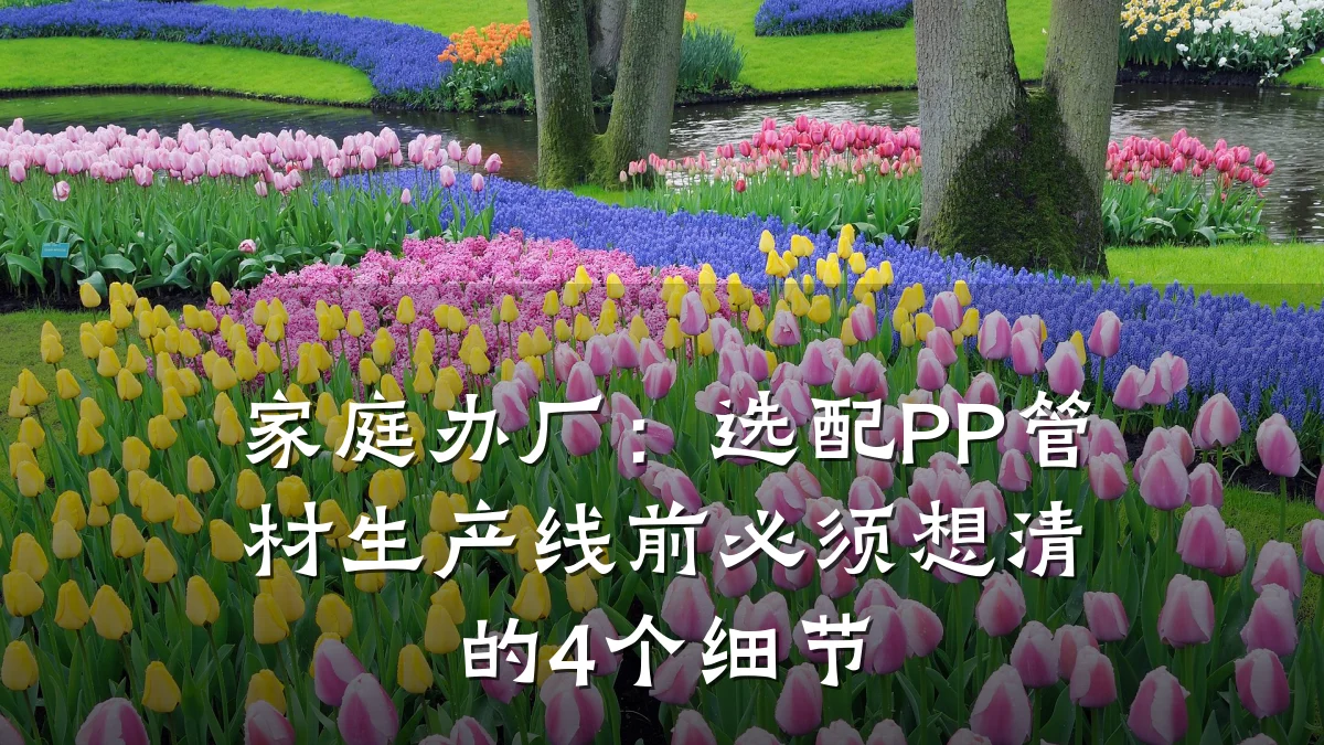家庭办厂：选配PP管材生产线前必须想清的4个细节