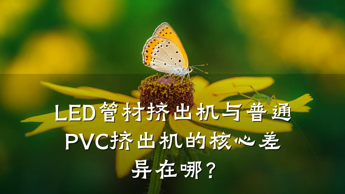 LED管材挤出机与普通PVC挤出机的核心差异在哪？