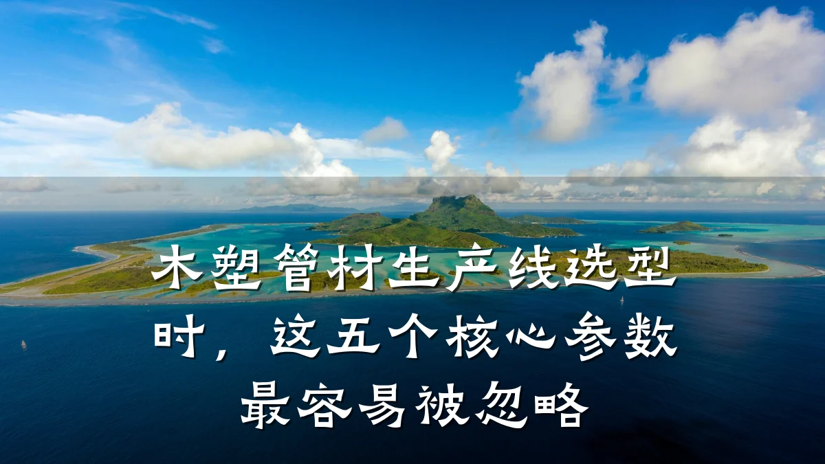 木塑管材生产线选型时，这五个核心参数最容易被忽略