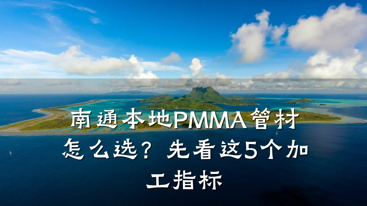 南通本地PMMA管材怎么选？先看这5个加工指标