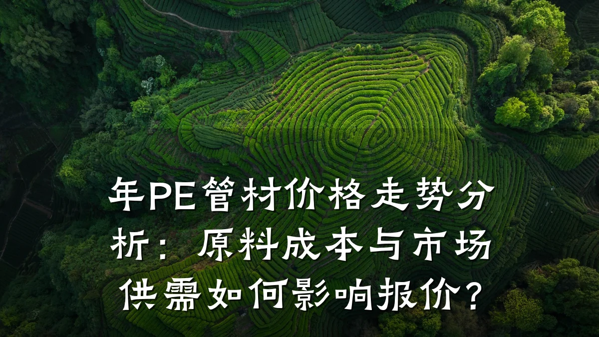 年PE管材价格走势分析：原料成本与市场供需如何影响报价？