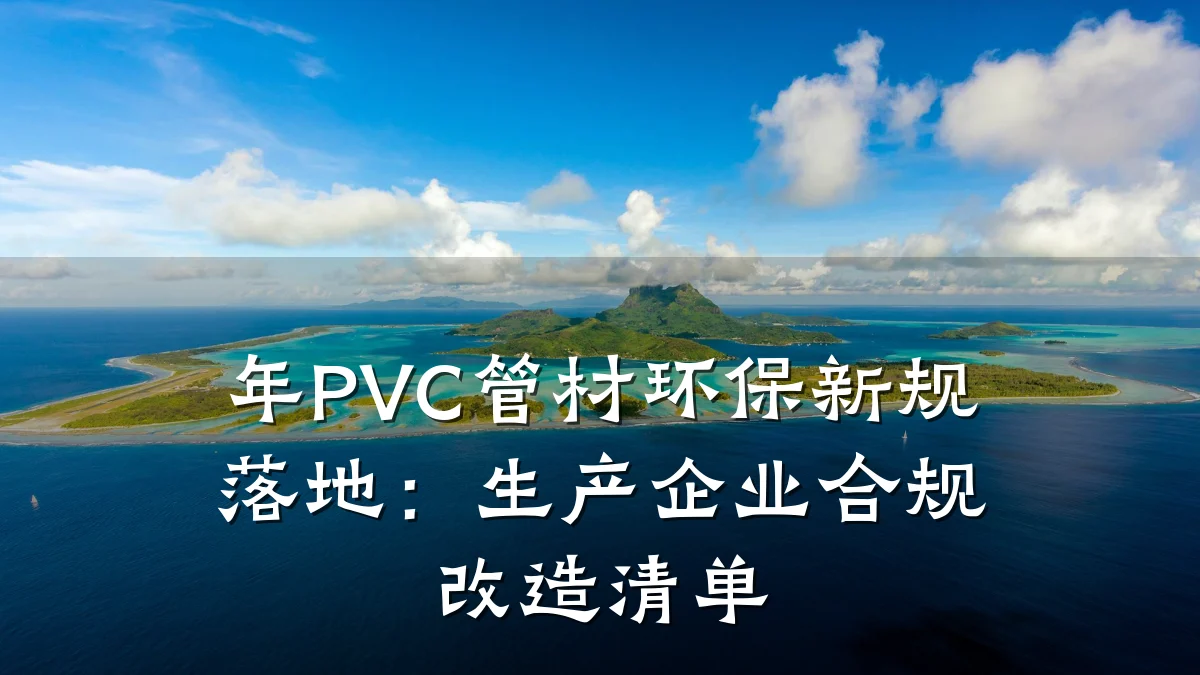 年PVC管材环保新规落地：生产企业合规改造清单