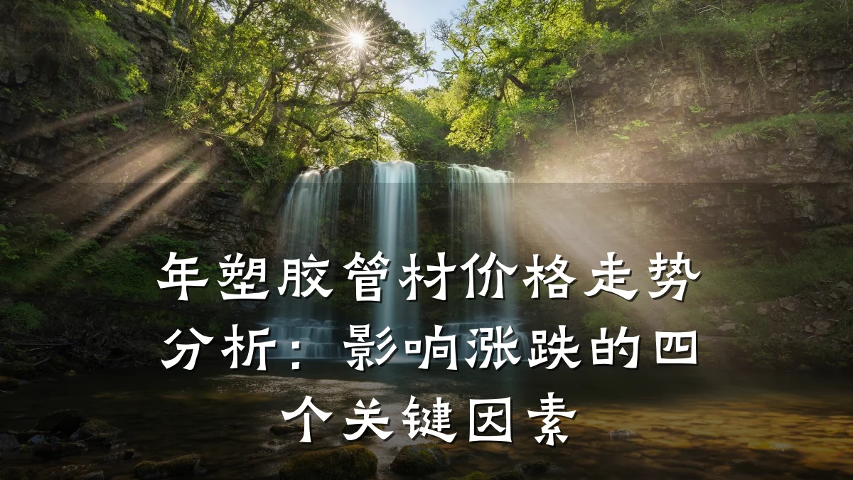 年塑胶管材价格走势分析：影响涨跌的四个关键因素