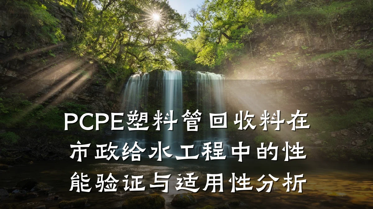 PCPE塑料管回收料在市政给水工程中的性能验证与适用性分析