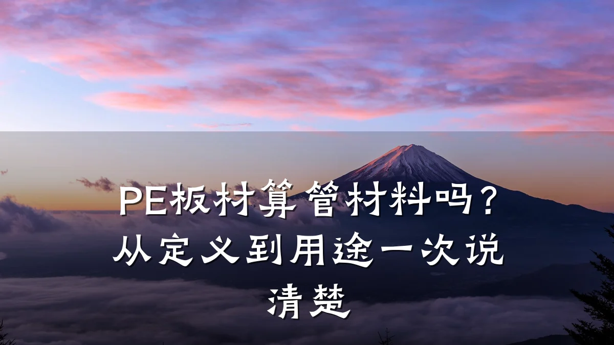 PE板材算管材料吗?从定义到用途一次说清楚