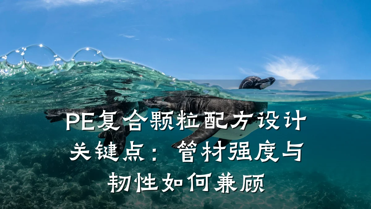 PE复合颗粒配方设计关键点：管材强度与韧性如何兼顾