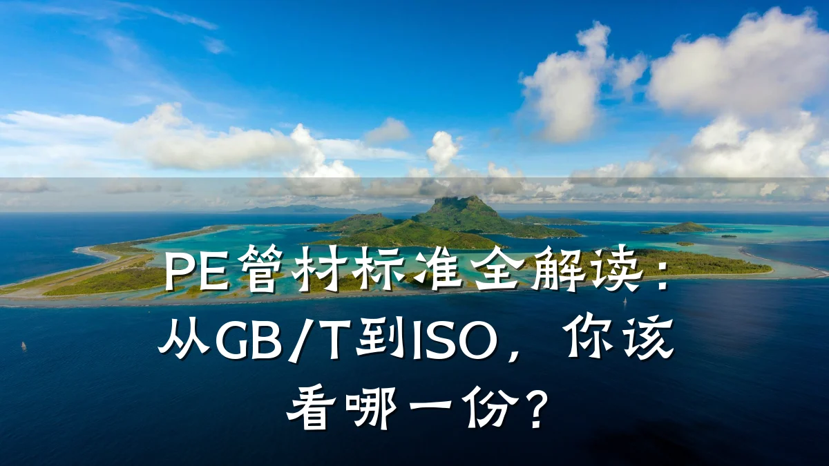 PE管材标准全解读：从GB/T到ISO，你该看哪一份？