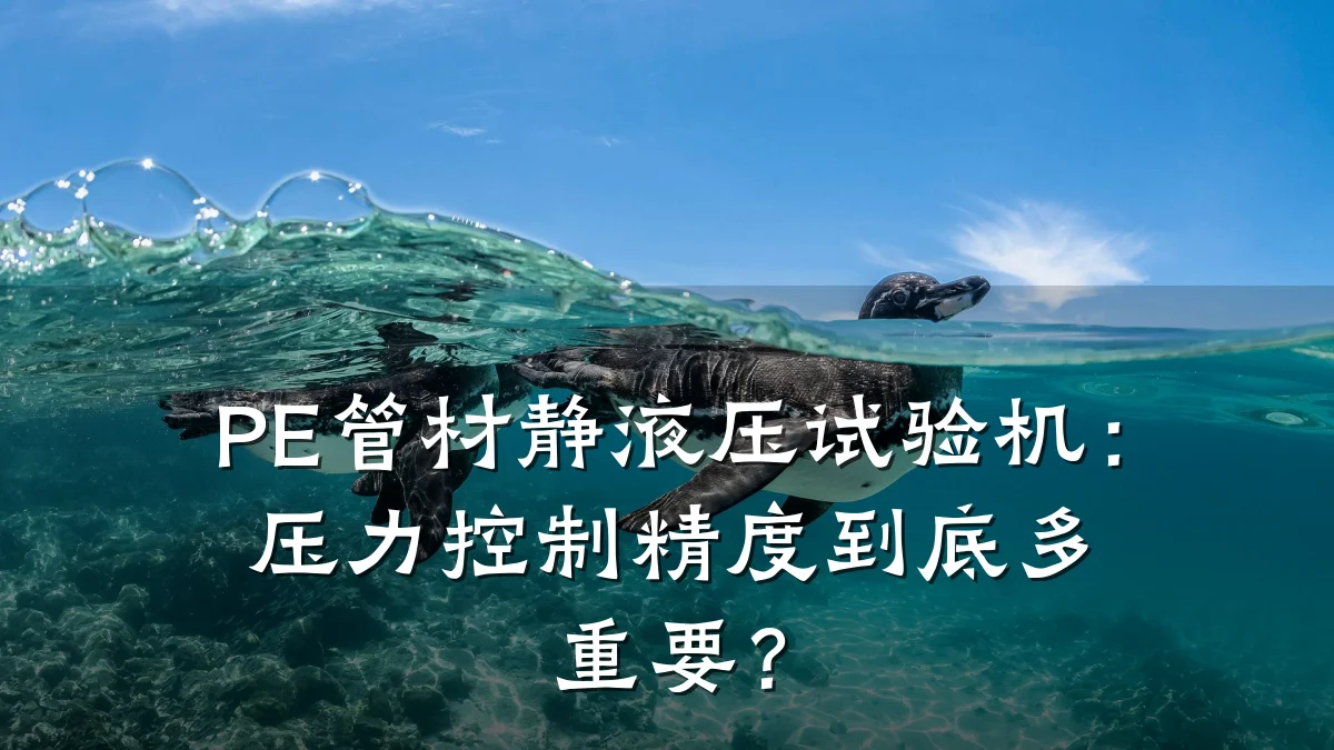 PE管材静液压试验机：压力控制精度到底多重要？