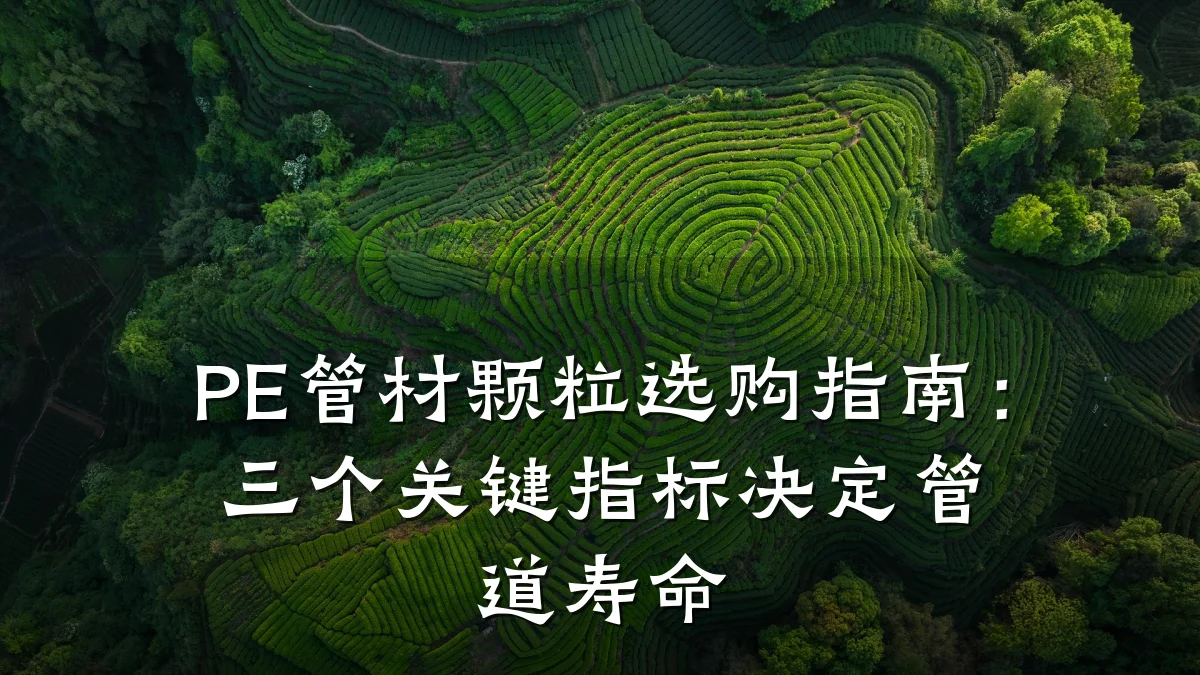 PE管材颗粒选购指南：三个关键指标决定管道寿命