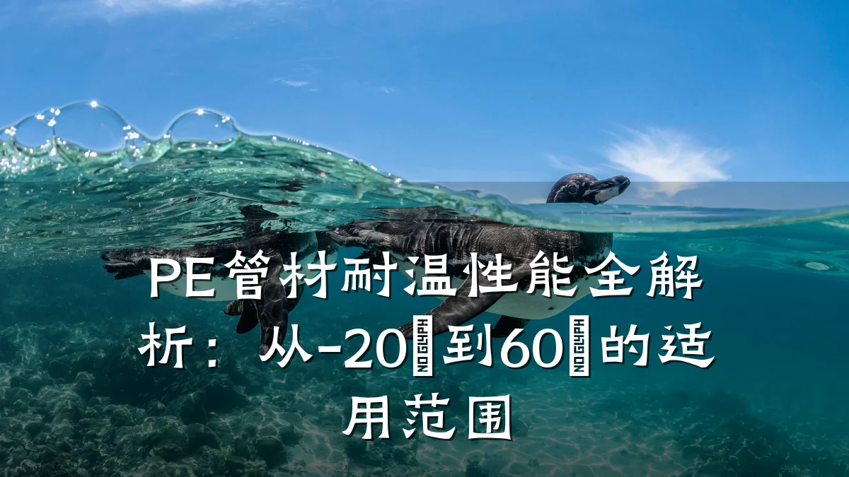 PE管材耐温性能全解析：从-20℃到60℃的适用范围