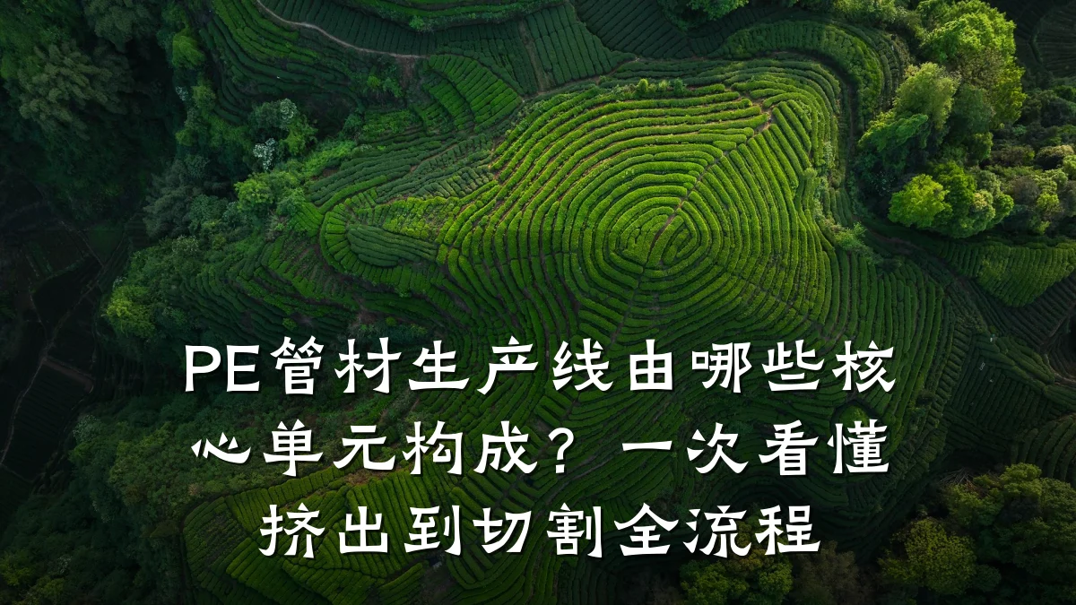 PE管材生产线由哪些核心单元构成？一次看懂挤出到切割全流程