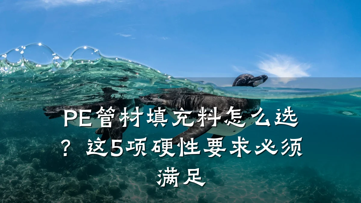 PE管材填充料怎么选？这5项硬性要求必须满足