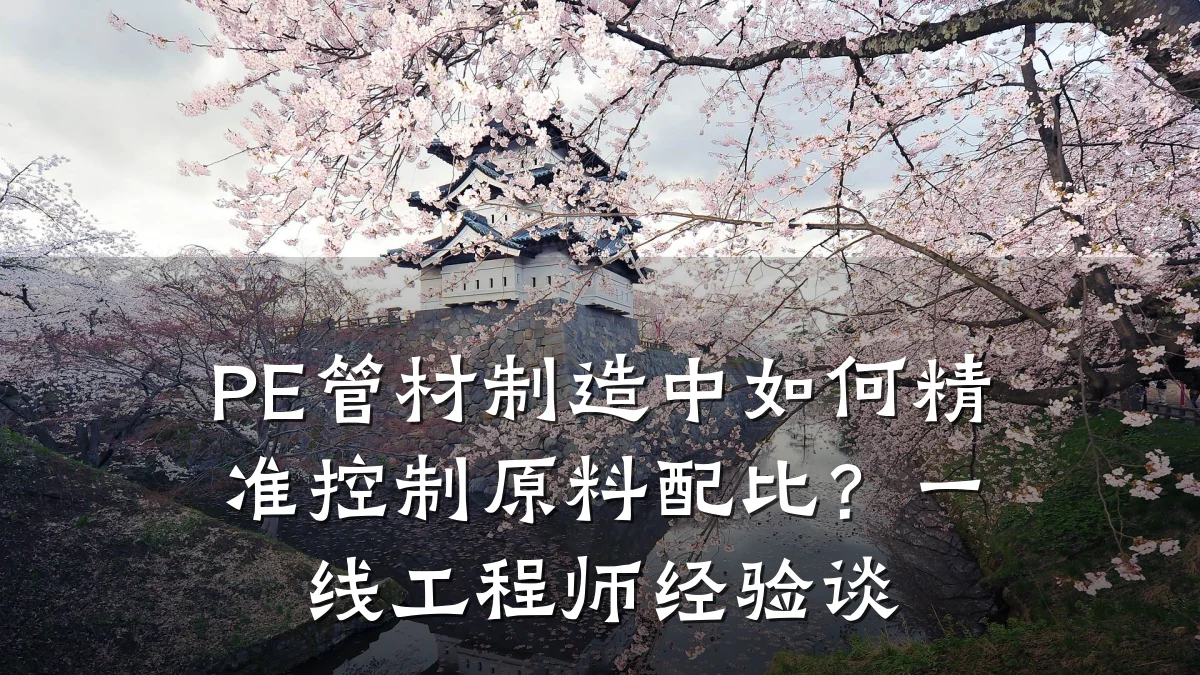PE管材制造中如何精准控制原料配比？一线工程师经验谈