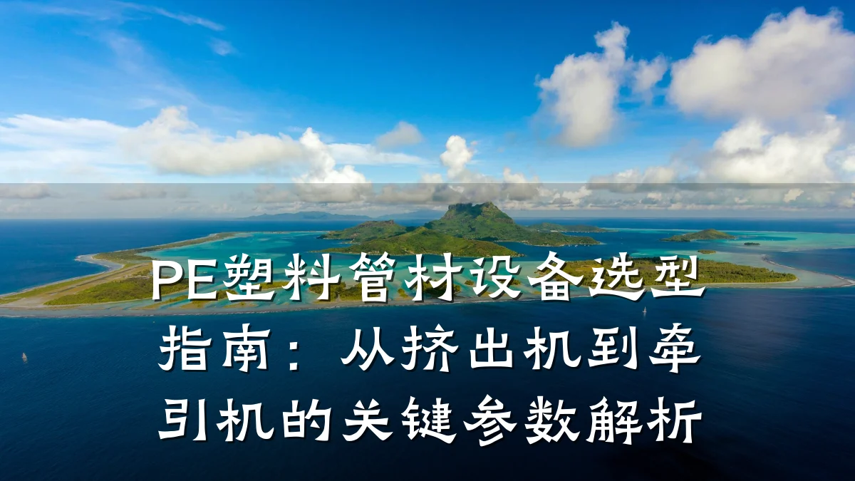 PE塑料管材设备选型指南:从挤出机到牵引机的关键参数解析