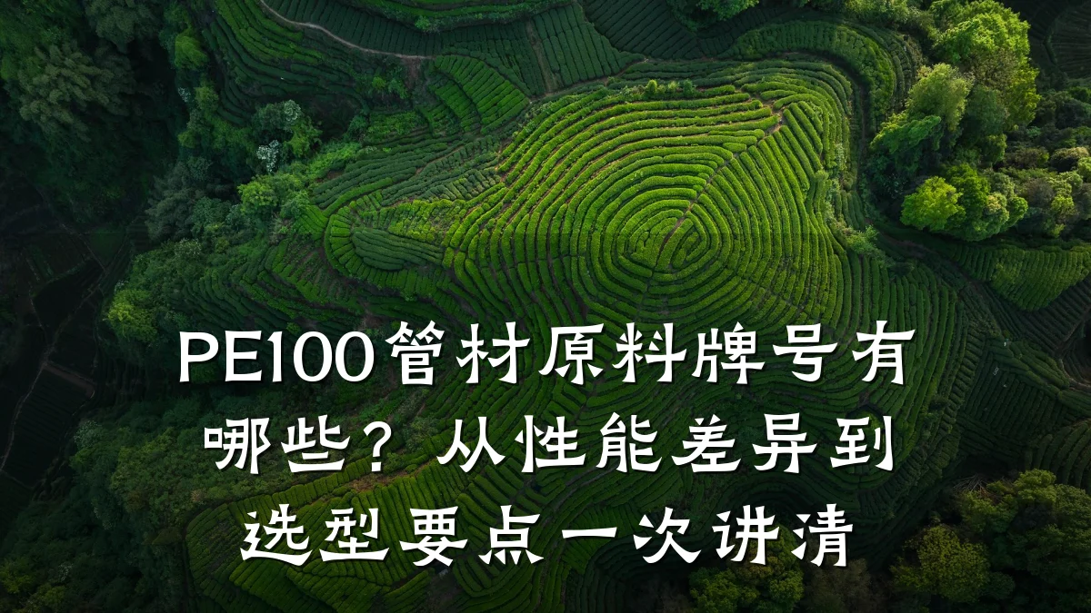 PE100管材原料牌号有哪些？从性能差异到选型要点一次讲清