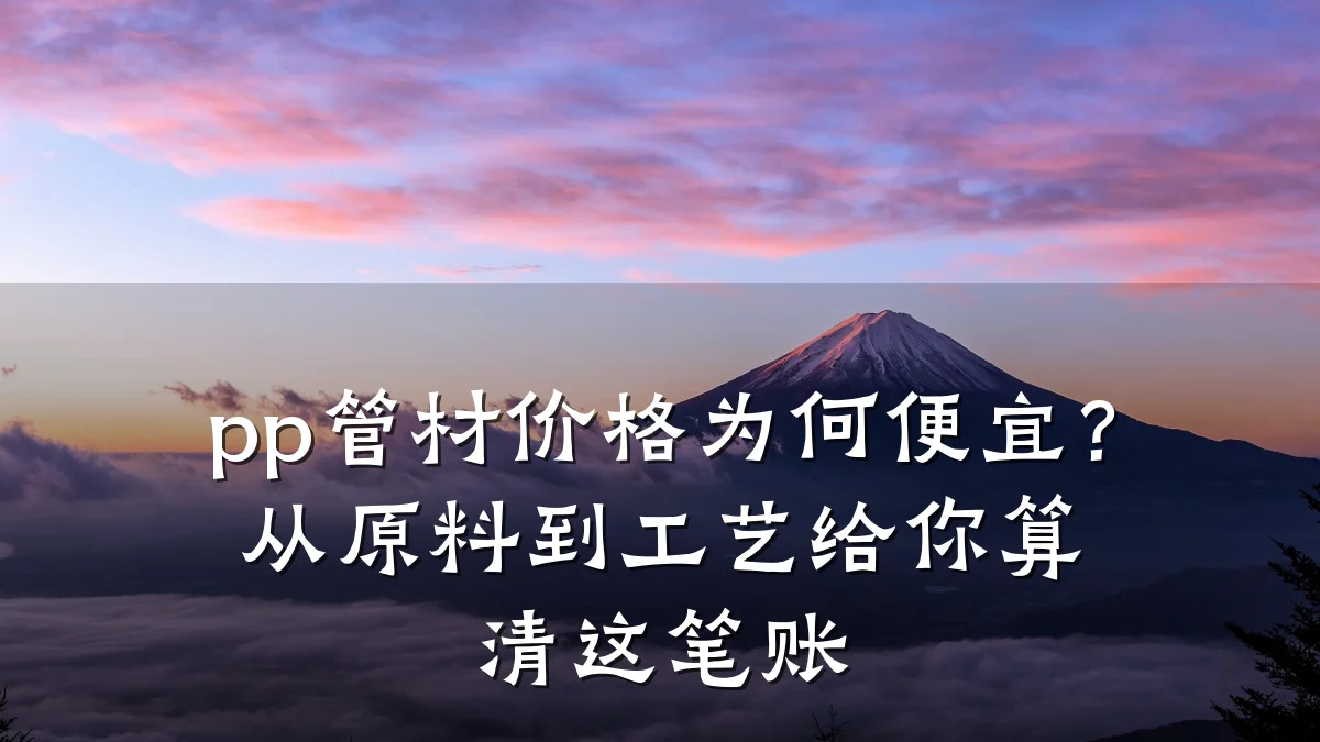 pp管材价格为何便宜?从原料到工艺给你算清这笔账