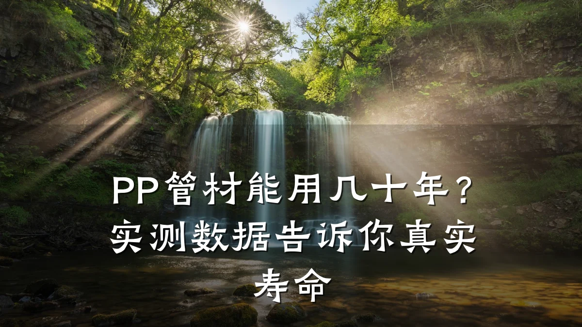 PP管材能用几十年?实测数据告诉你真实寿命