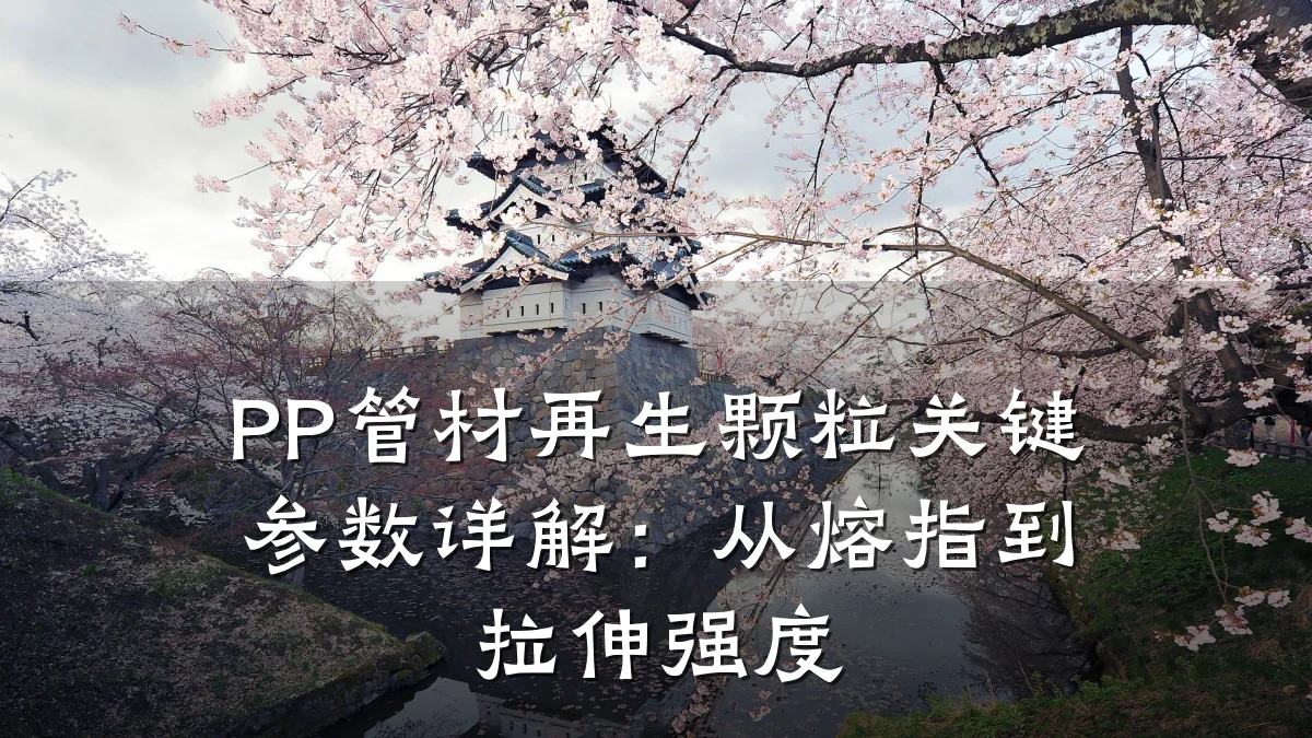 PP管材再生颗粒关键参数详解：从熔指到拉伸强度