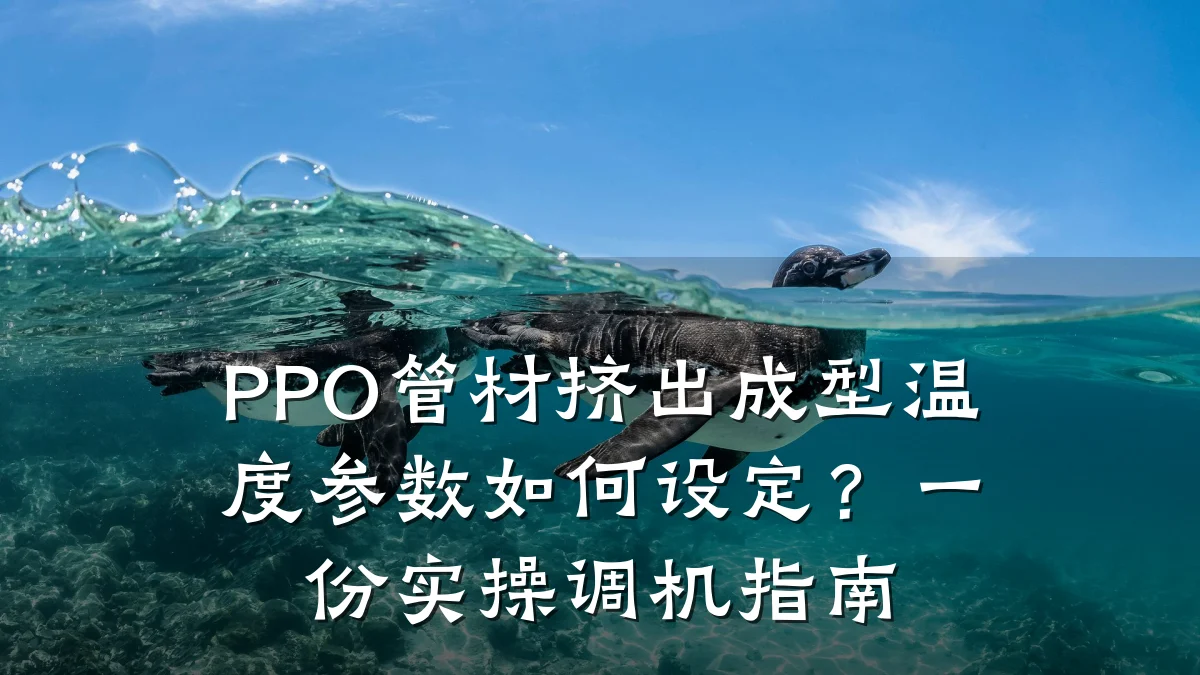 PPO管材挤出成型温度参数如何设定?一份实操调机指南