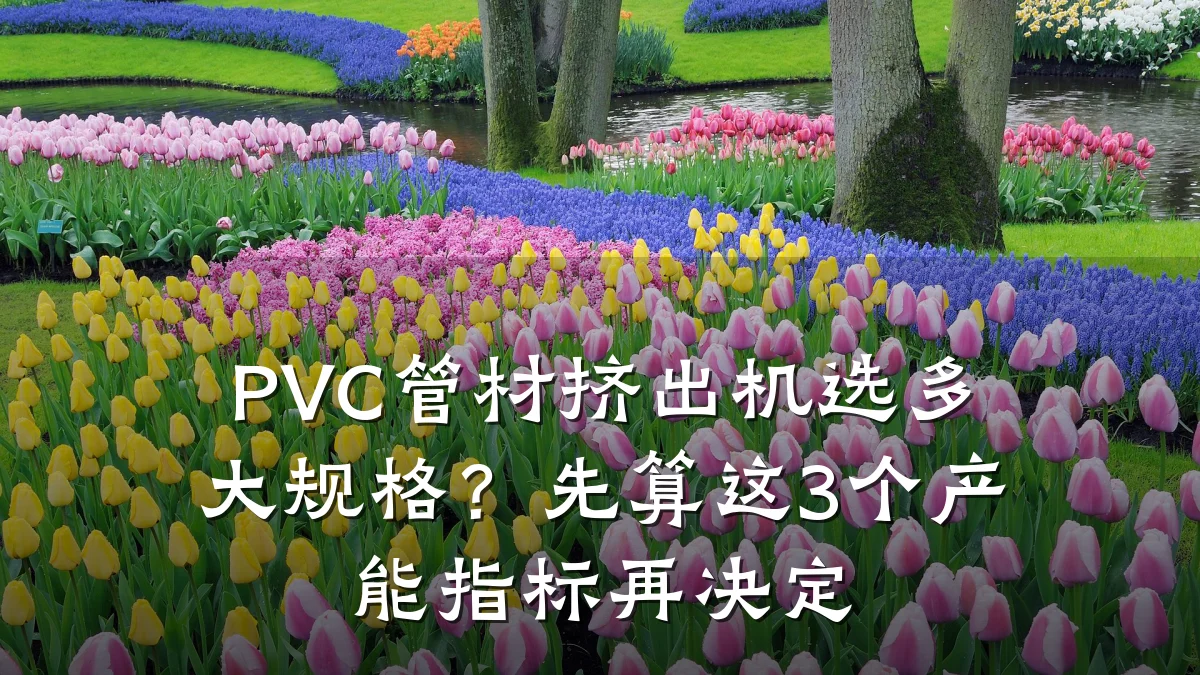 PVC管材挤出机选多大规格？先算这3个产能指标再决定