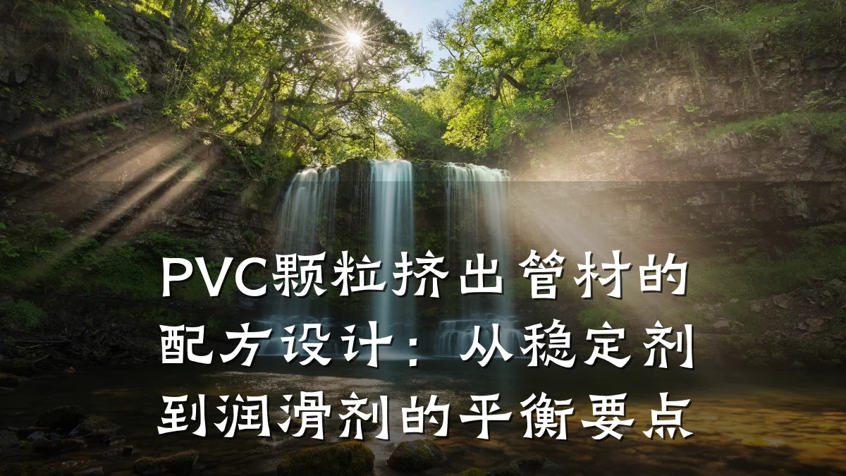 PVC颗粒挤出管材的配方设计：从稳定剂到润滑剂的平衡要点