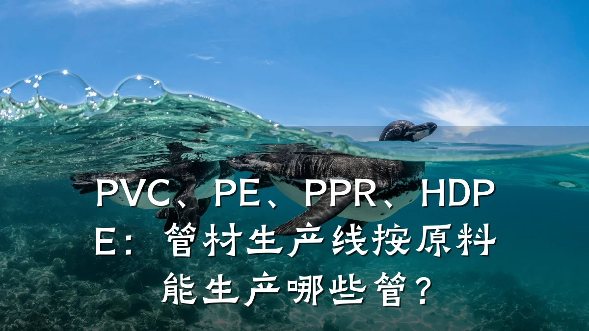 PVC、PE、PPR、HDPE:管材生产线按原料能生产哪些管?