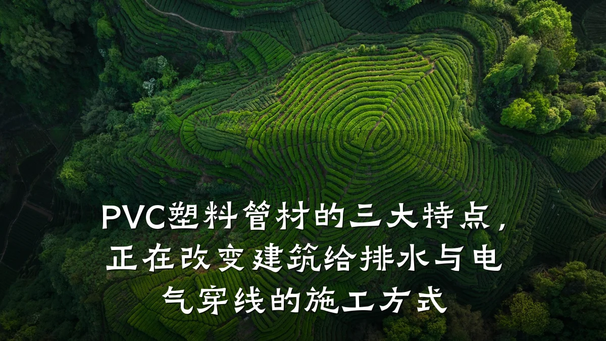 PVC塑料管材的三大特点，正在改变建筑给排水与电气穿线的施工方式